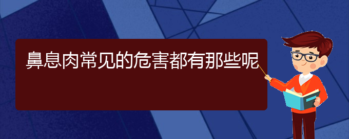 (贵阳鼻息肉哪个医院治的好)鼻息肉常见的危害都有那些呢(图1)