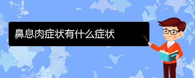 (贵阳看鼻息肉治疗多少钱)鼻息肉症状有什么症状(图1)