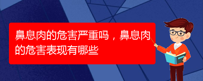 (贵阳治疗鼻息肉价格)鼻息肉的危害严重吗，鼻息肉的危害表现有哪些(图1)