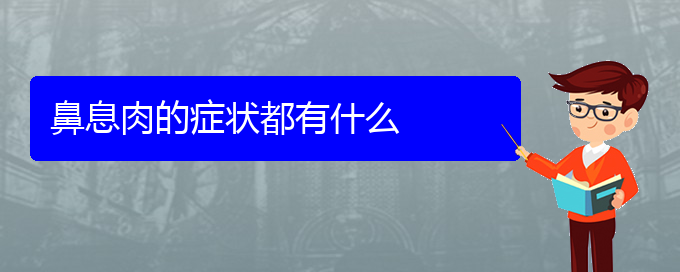 (贵阳鼻息肉的治疗方法)鼻息肉的症状都有什么(图1)