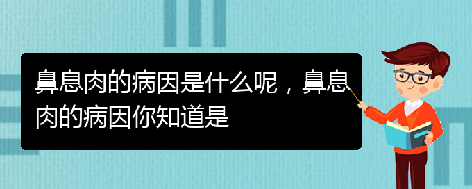 (贵阳鼻息肉哪个医院治疗的好)鼻息肉的病因是什么呢，鼻息肉的病因你知道是(图1)