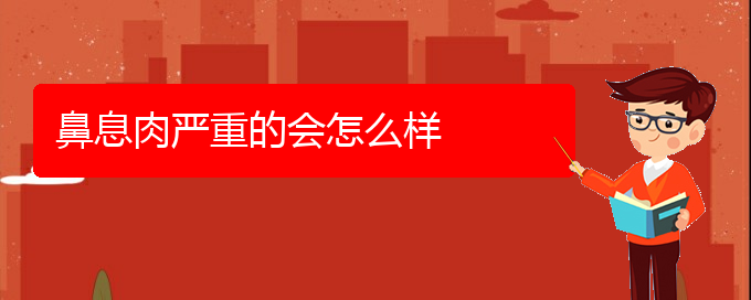 (贵阳看鼻息肉的中医)鼻息肉严重的会怎么样(图1)