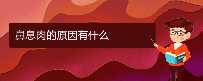 (看鼻息肉贵阳权威的医院)鼻息肉的原因有什么(图1)