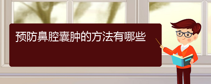 (贵阳看鼻腔乳头状瘤那家医院好)预防鼻腔囊肿的方法有哪些(图1)