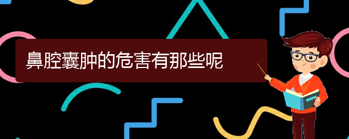 (贵阳鼻科医院挂号)鼻腔囊肿的危害有那些呢(图1)