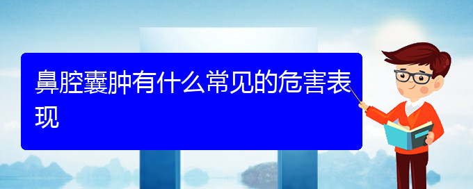 (贵阳治鼻腔肿瘤的地方)鼻腔囊肿有什么常见的危害表现(图1)