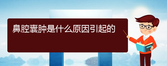 (贵阳鼻科医院挂号)鼻腔囊肿是什么原因引起的(图1)