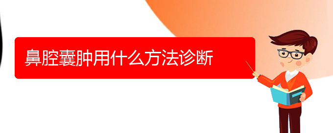 (贵阳看鼻腔肿瘤医院哪里好)鼻腔囊肿用什么方法诊断(图1)