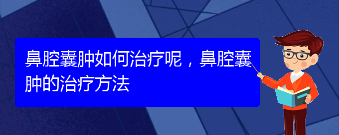 (贵阳看鼻腔肿瘤哪家医院比较好)鼻腔囊肿如何治疗呢，鼻腔囊肿的治疗方法(图1)