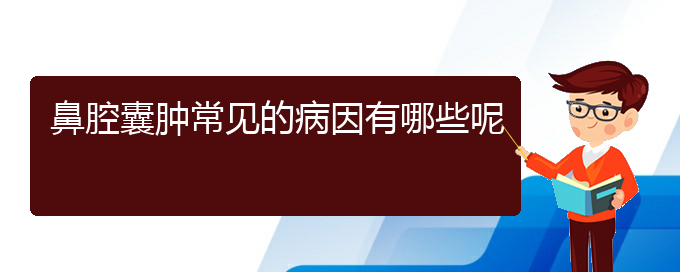 (贵阳鼻腔肿瘤医院)鼻腔囊肿常见的病因有哪些呢(图1)