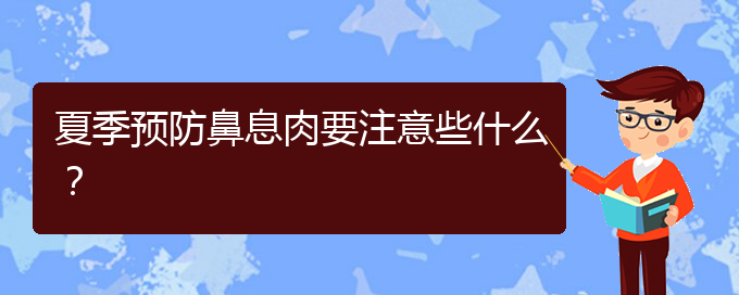 (贵阳看鼻腔肿瘤大概多少钱)夏季预防鼻息肉要注意些什么？(图1)