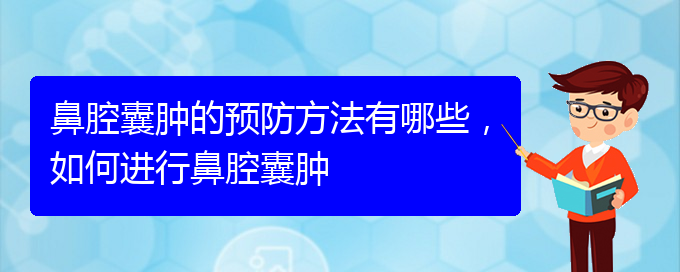 (贵阳哪家医院治疗鼻腔乳头状瘤厉害)鼻腔囊肿的预防方法有哪些，如何进行鼻腔囊肿(图1)