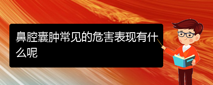 (贵阳医院铭仁可以看鼻腔乳头状瘤)鼻腔囊肿常见的危害表现有什么呢(图1)