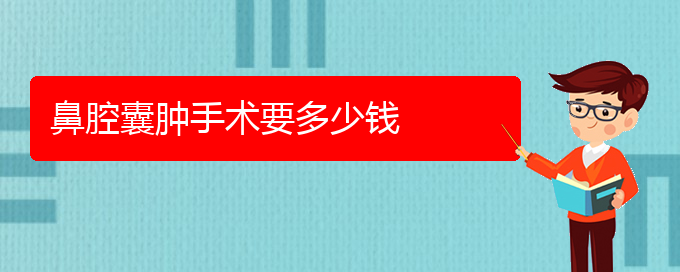 (贵阳专业看鼻腔肿瘤的医院)鼻腔囊肿手术要多少钱(图1)