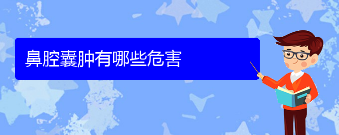 (贵阳哪里看鼻腔乳头状瘤比较好)鼻腔囊肿有哪些危害(图1)