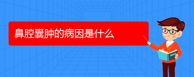 (贵阳什么医院看鼻腔乳头状瘤好)鼻腔囊肿的病因是什么(图1)