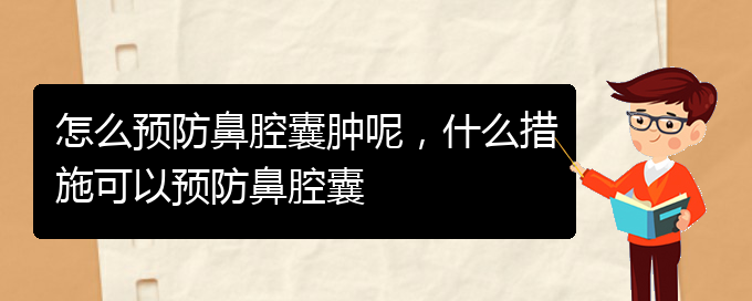 (贵阳鼻科医院挂号)怎么预防鼻腔囊肿呢，什么措施可以预防鼻腔囊(图1)