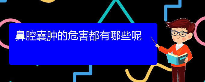 (贵阳铭仁医院看鼻腔乳头状瘤经历)鼻腔囊肿的危害都有哪些呢(图1)