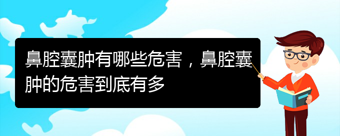 (贵阳儿童治鼻腔乳头状瘤哪里好)鼻腔囊肿有哪些危害，鼻腔囊肿的危害到底有多(图1)