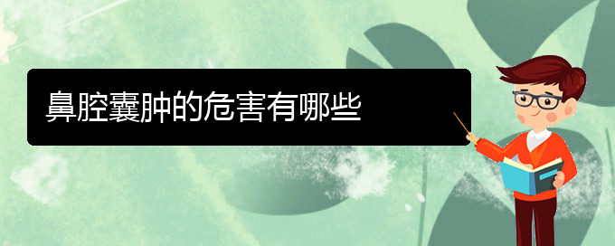 (贵阳做鼻腔乳头状瘤手术好的医院)鼻腔囊肿的危害有哪些(图1)