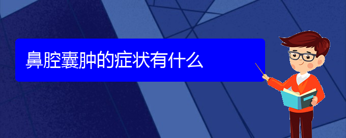 (贵阳哪儿看鼻腔乳头状瘤)鼻腔囊肿的症状有什么(图1)