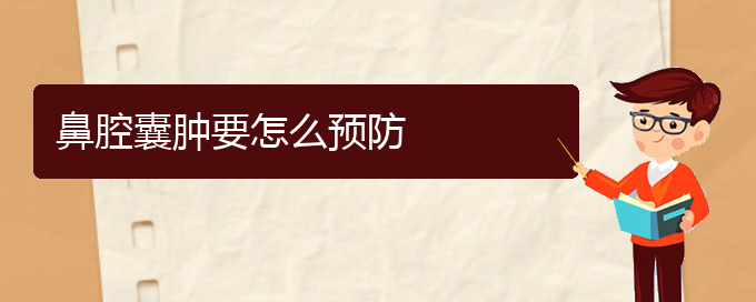 (贵阳鼻科医院挂号)鼻腔囊肿要怎么预防(图1)