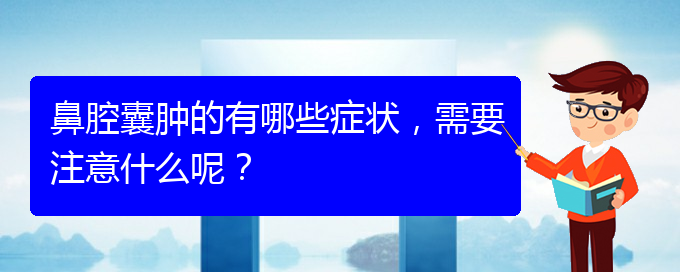 (贵阳二甲医院看鼻腔乳头状瘤好吗)鼻腔囊肿的有哪些症状，需要注意什么呢？(图1)