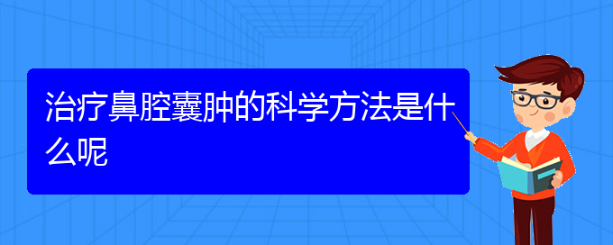 (贵阳哪个地方医院看鼻腔肿瘤)治疗鼻腔囊肿的科学方法是什么呢(图1)