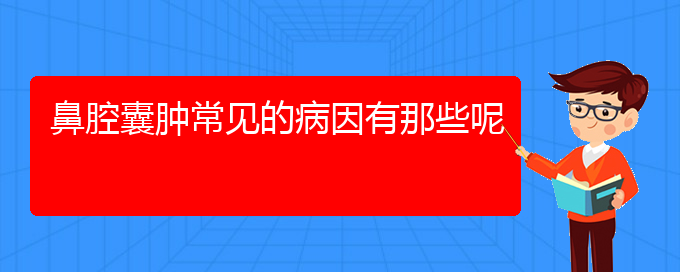 (贵阳鼻科医院挂号)鼻腔囊肿常见的病因有那些呢(图1)