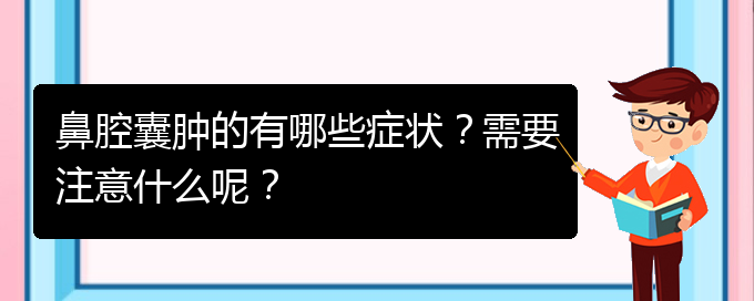 (贵阳鼻科医院挂号)鼻腔囊肿的有哪些症状？需要注意什么呢？(图1)