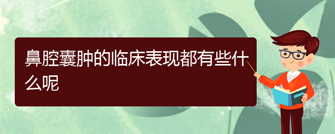 (贵阳哪家医院看鼻腔乳头状瘤厉害)鼻腔囊肿的临床表现都有些什么呢(图1)