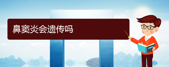 (贵阳看鼻窦炎要花多少钱)鼻窦炎会遗传吗(图1)