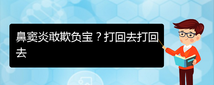 (贵阳慢性副鼻窦炎的治疗)鼻窦炎敢欺负宝？打回去打回去(图1)