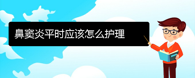 (贵阳副鼻窦炎治疗方法)鼻窦炎平时应该怎么护理(图1)