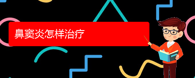 (贵州治鼻窦炎医院)鼻窦炎怎样治疗(图1)