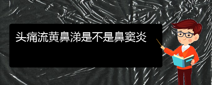 (贵阳看鼻窦炎去医院挂什么科)头痛流黄鼻涕是不是鼻窦炎(图1)