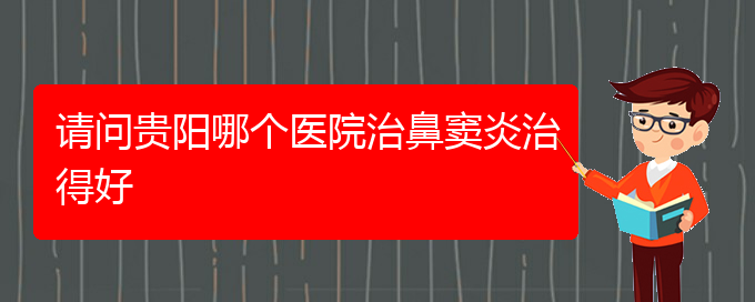 (贵阳治疗鼻窦炎多少钱)请问贵阳哪个医院治鼻窦炎治得好(图1)