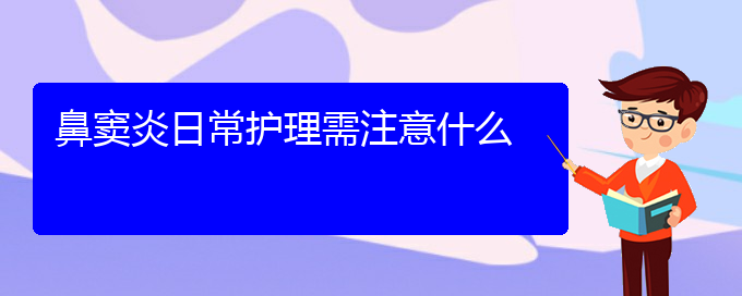 (贵阳鼻窦炎专治医院)鼻窦炎日常护理需注意什么(图1)