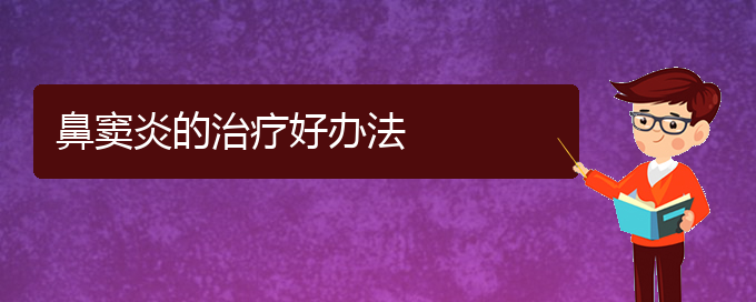 (贵阳治疗鼻窦炎的很快方法)鼻窦炎的治疗好办法(图1)