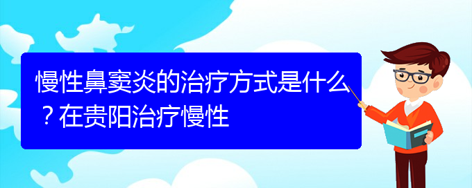 (贵阳哪家医院治鼻窦炎比较好)慢性鼻窦炎的治疗方式是什么？在贵阳治疗慢性(图1)