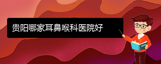 (贵阳鼻窦炎可以治好吗)贵阳哪家耳鼻喉科医院好(图1)