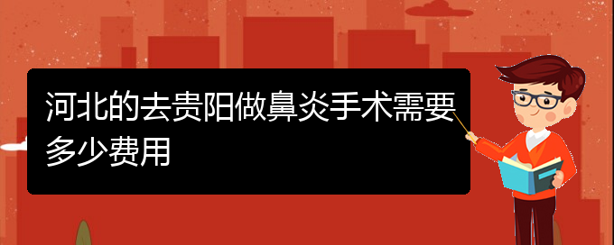 (贵阳主治鼻窦炎医院)河北的去贵阳做鼻炎手术需要多少费用(图1)