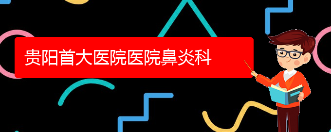 (贵阳慢性鼻窦炎手术治疗)贵阳首大医院医院鼻炎科(图1)