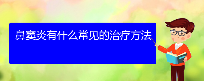 (贵阳哪治疗鼻窦炎)鼻窦炎有什么常见的治疗方法(图1)