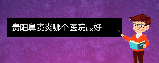 (贵阳怎样治鼻窦炎)贵阳鼻窦炎哪个医院最好(图1)