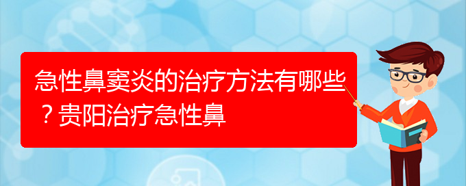 (贵阳治疗鼻窦炎大约多少钱)急性鼻窦炎的治疗方法有哪些？贵阳治疗急性鼻(图1)