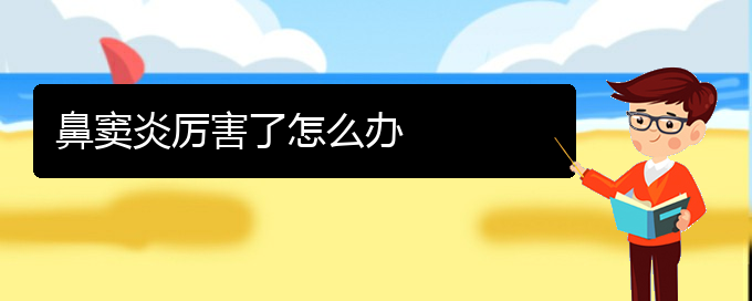 (贵阳治疗鼻窦炎比较快的方法)鼻窦炎厉害了怎么办(图1)