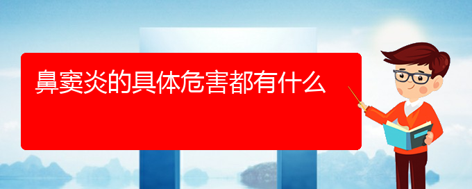 (贵阳鼻窦炎需要手术治疗吗)鼻窦炎的具体危害都有什么(图1)