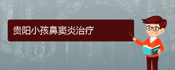 (贵阳治疗鼻窦炎哪家医院好)贵阳小孩鼻窦炎治疗(图1)