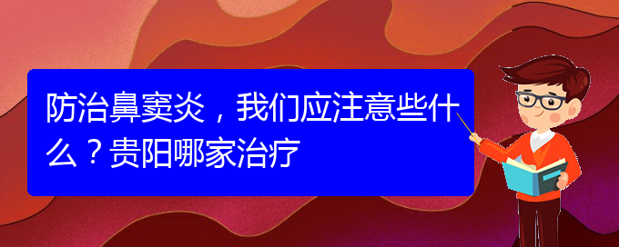 (贵阳治鼻窦炎好的鼻窦炎医院)防治鼻窦炎，我们应注意些什么？贵阳哪家治疗(图1)